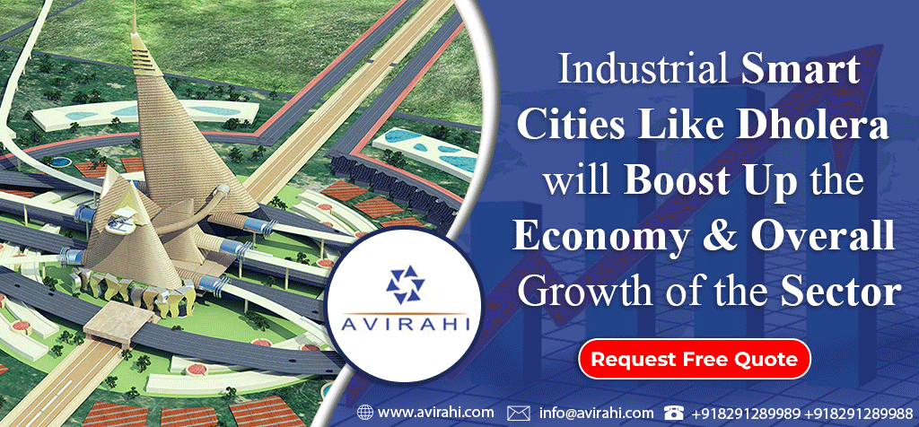 Industrial smart cities like Dholera will boost up the economy and overall growth of the sector