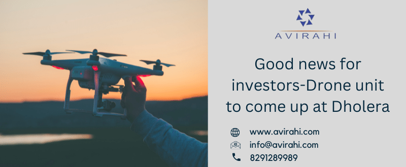 Good news for investors-Drone unit to come up at Dholera