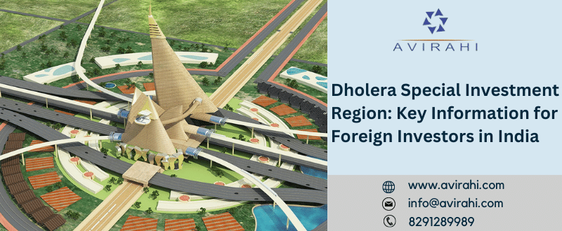 Dholera Special Investment Region: Key Information for Foreign Investors in India