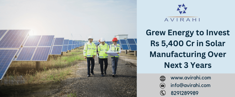 Grew Energy to Invest Rs 5,400 Cr in Solar Manufacturing Over Next 3 Years