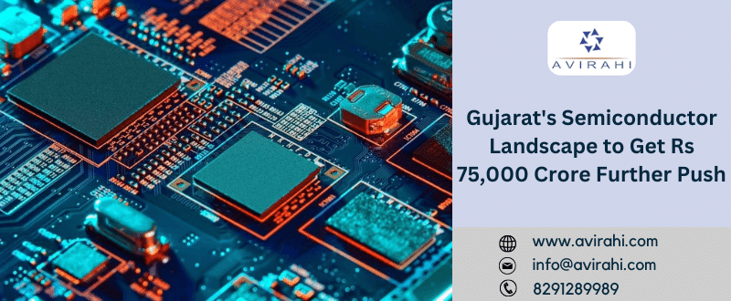 Gujarat’s Semiconductor Landscape to Get Rs 75,000 Crore Further Push